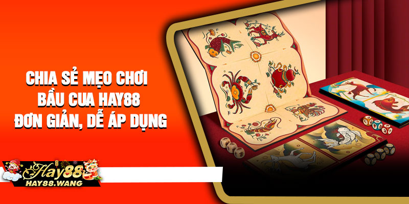 Chia sẻ mẹo chơi Bầu Cua Hay88 đơn giản, dễ áp dụng