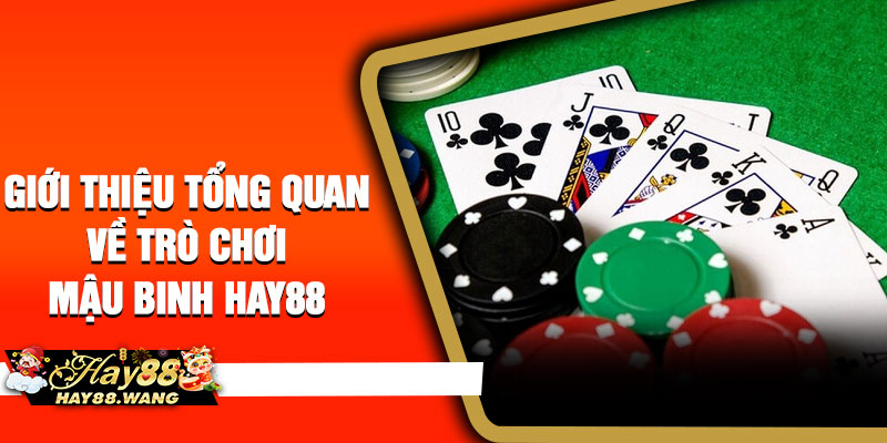 Giới thiệu tổng quan về trò chơi Mậu Binh Hay88