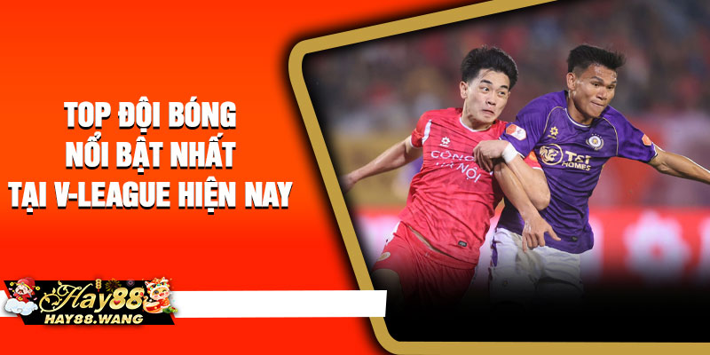Top đội bóng nổi bật nhất tại V-League hiện nay